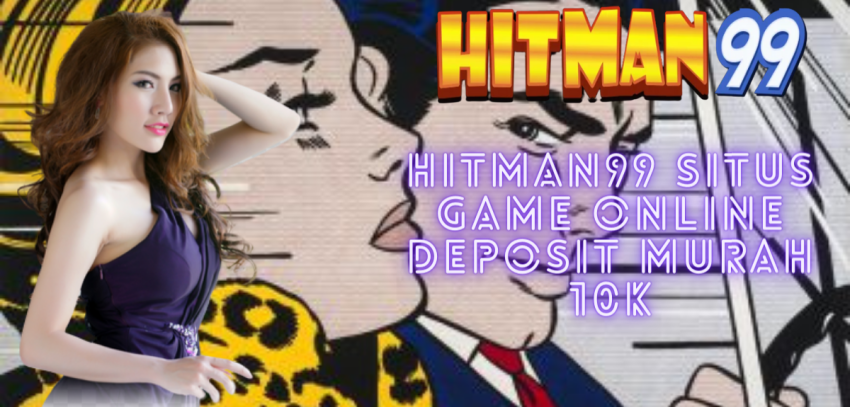HITMAN99 SITUS GAME ONLINE DEPOSIT MURAH 10K